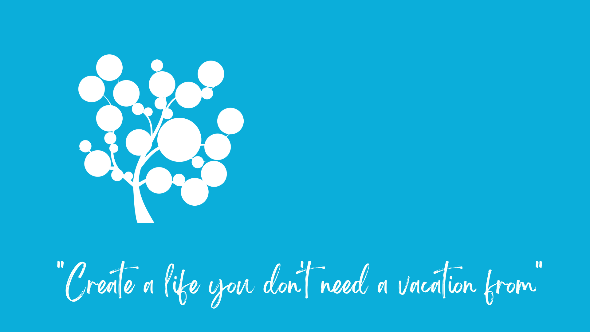 Create the life you don't need a vacation from